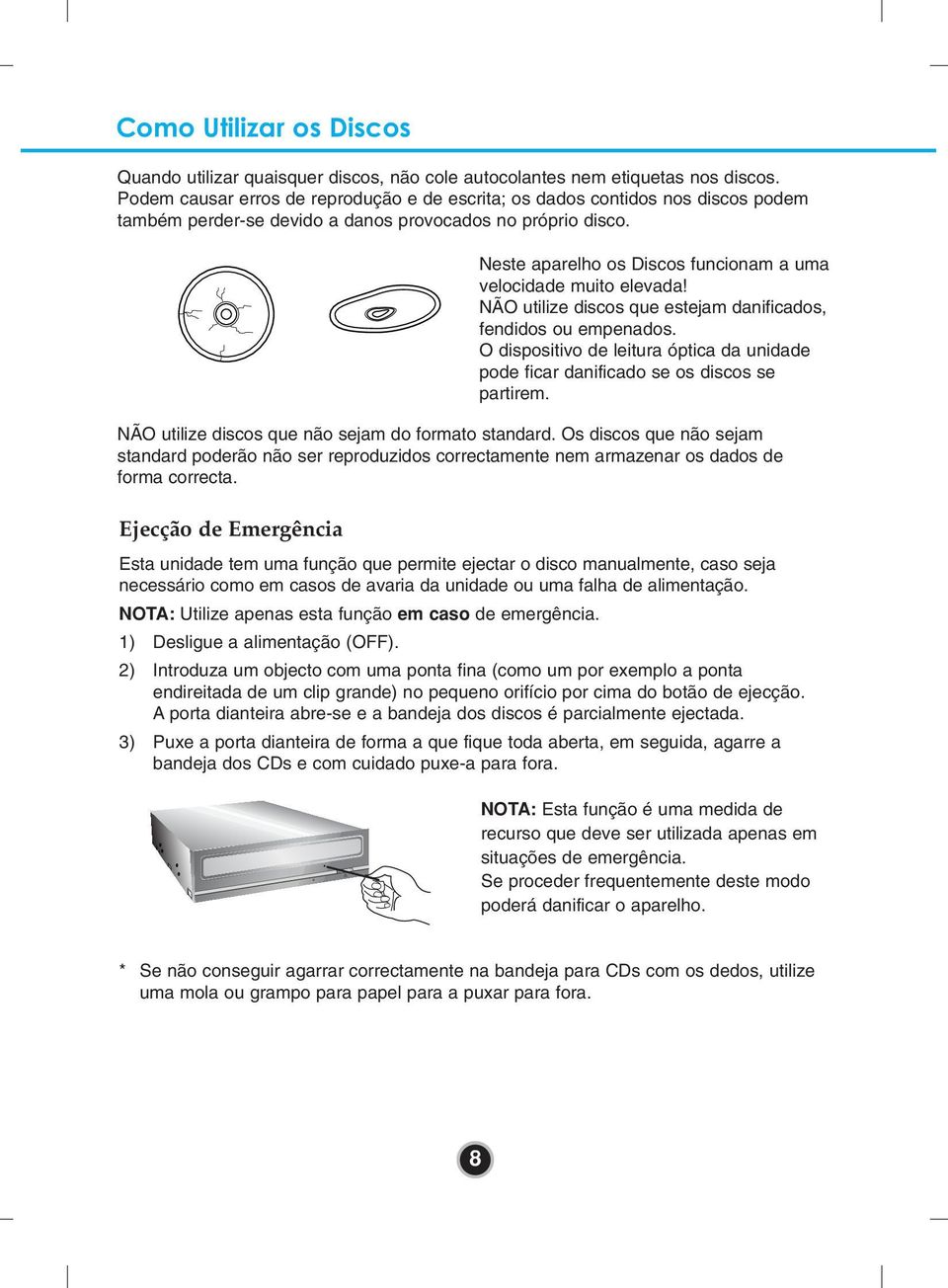 Neste aparelho os Discos funcionam a uma velocidade muito elevada! NÃO utilize discos que estejam danificados, fendidos ou empenados.