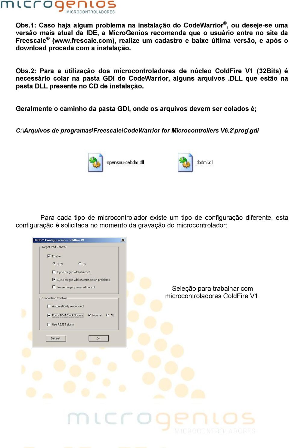 2: Para a utilização dos microcontroladores de núcleo ColdFire V1 (32Bits) é necessário colar na pasta GDI do CodeWarrior, alguns arquivos.dll que estão na pasta DLL presente no CD de instalação.