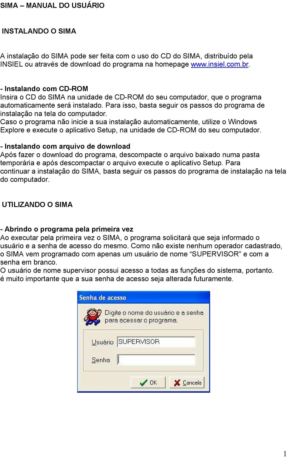 Para isso, basta seguir os passos do programa de instalação na tela do computador.