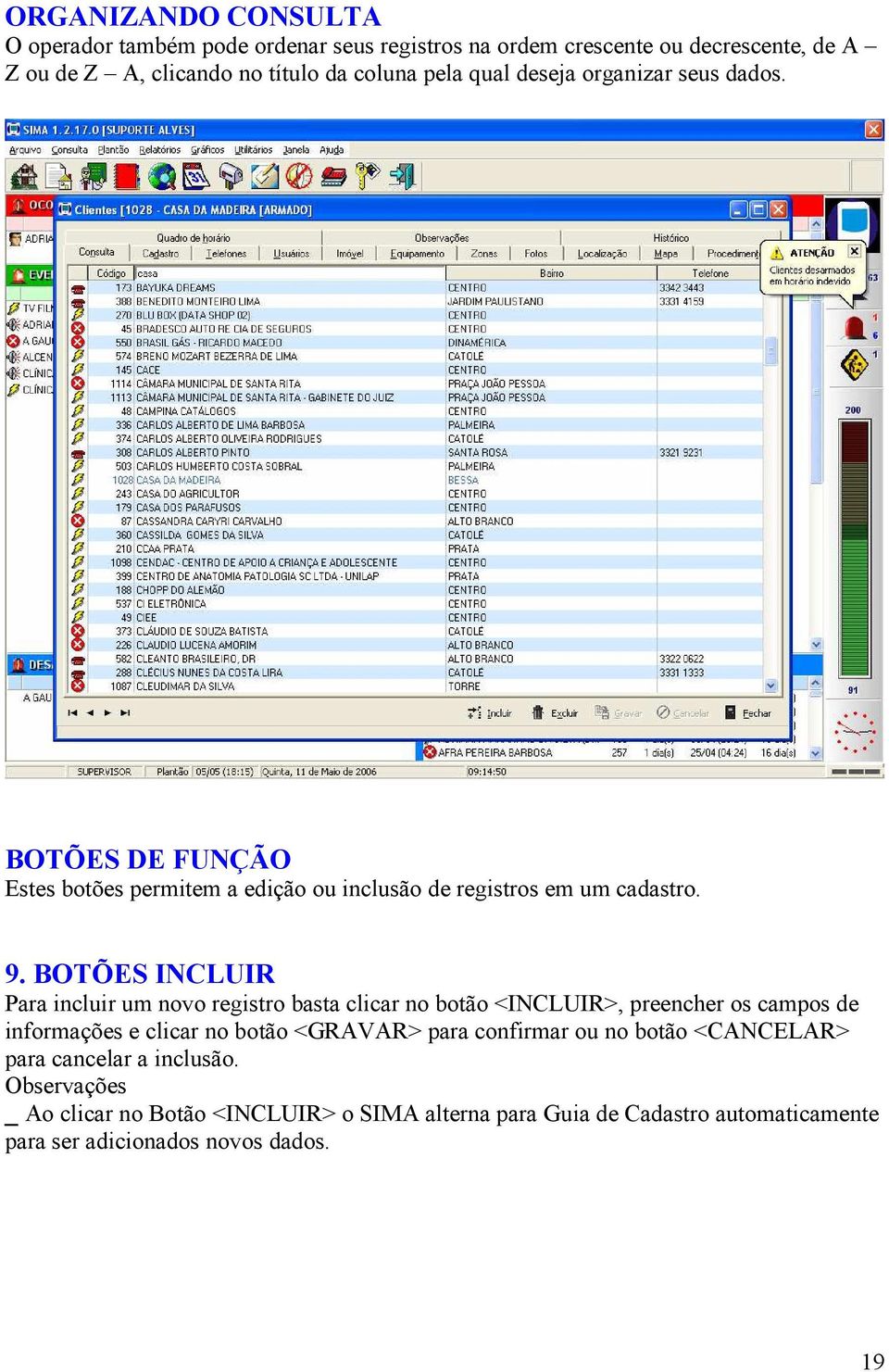 BOTÕES INCLUIR Para incluir um novo registro basta clicar no botão <INCLUIR>, preencher os campos de informações e clicar no botão <GRAVAR> para