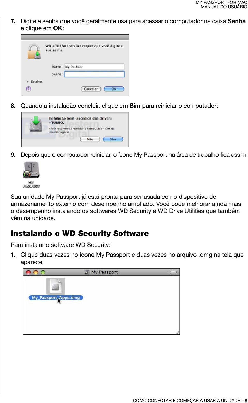 externo com desempenho ampliado. Você pode melhorar ainda mais o desempenho instalando os softwares WD Security e WD Drive Utilities que também vêm na unidade.