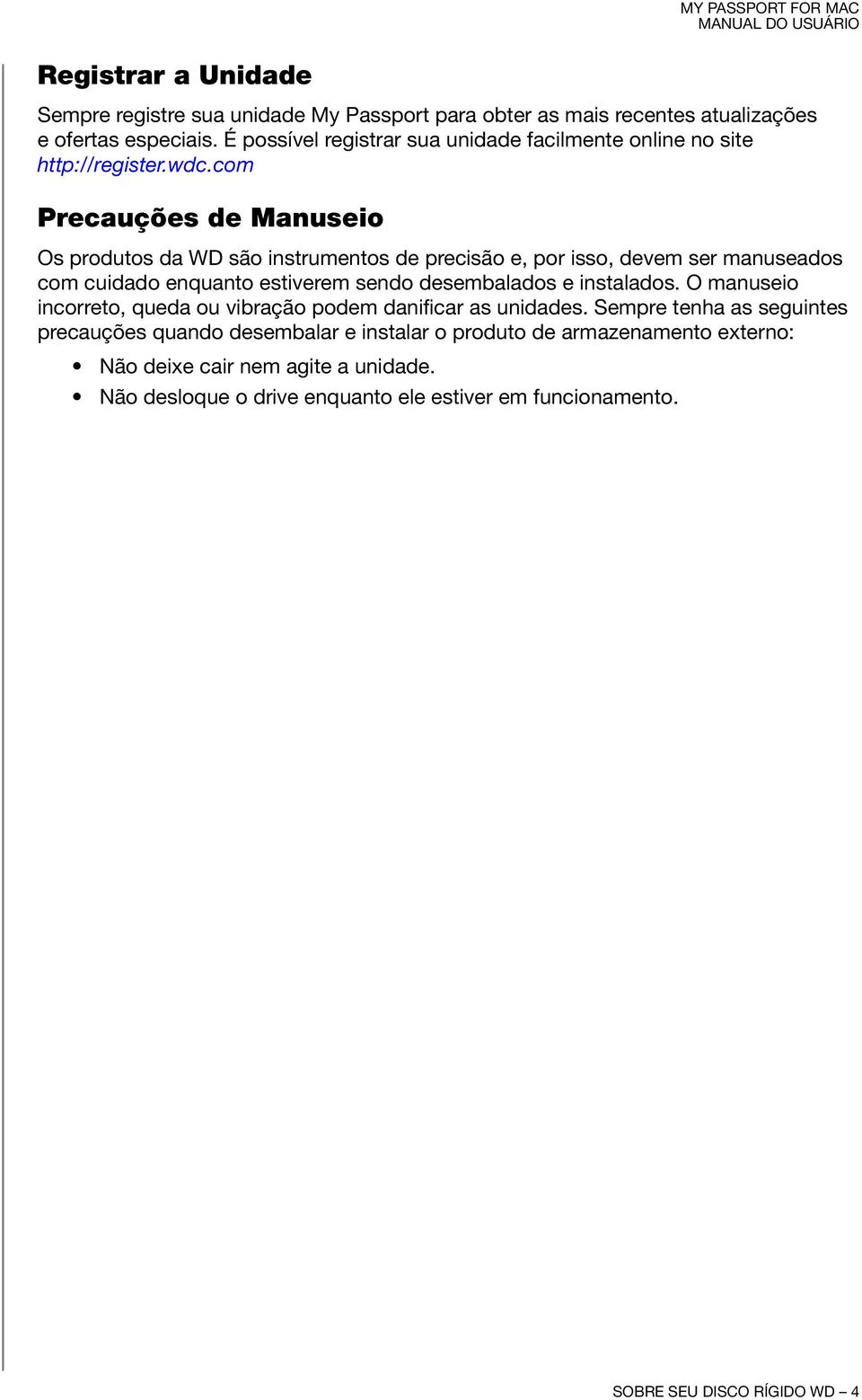 com Precauções de Manuseio Os produtos da WD são instrumentos de precisão e, por isso, devem ser manuseados com cuidado enquanto estiverem sendo desembalados e