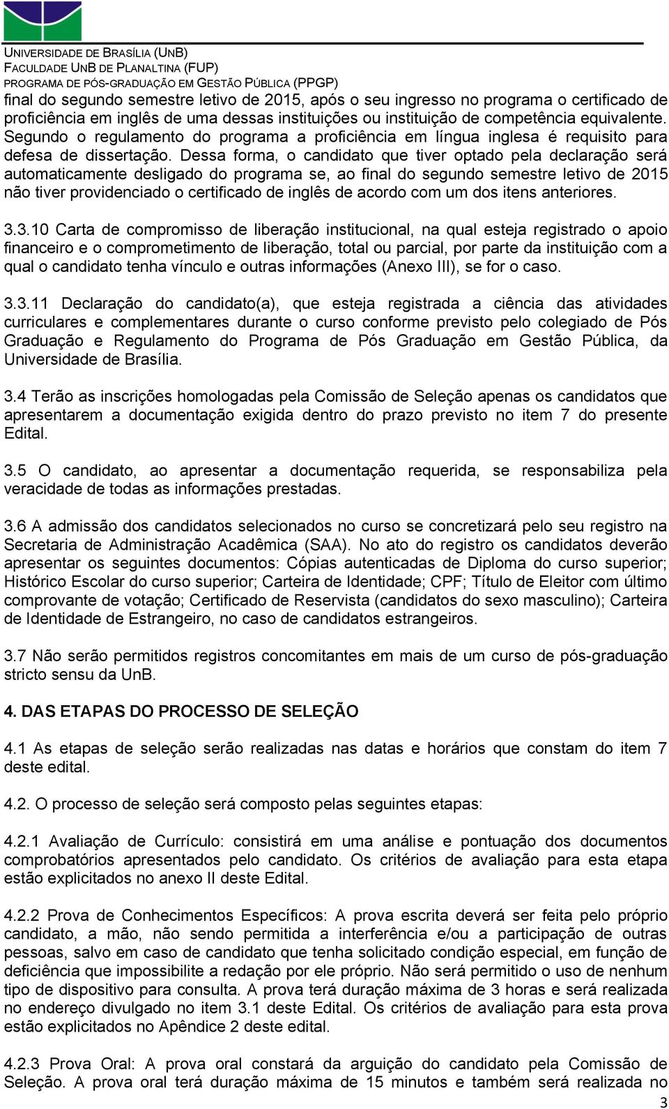 Dessa forma, o candidato que tiver optado pela declaração será automaticamente desligado do programa se, ao final do segundo semestre letivo de 2015 não tiver providenciado o certificado de inglês de