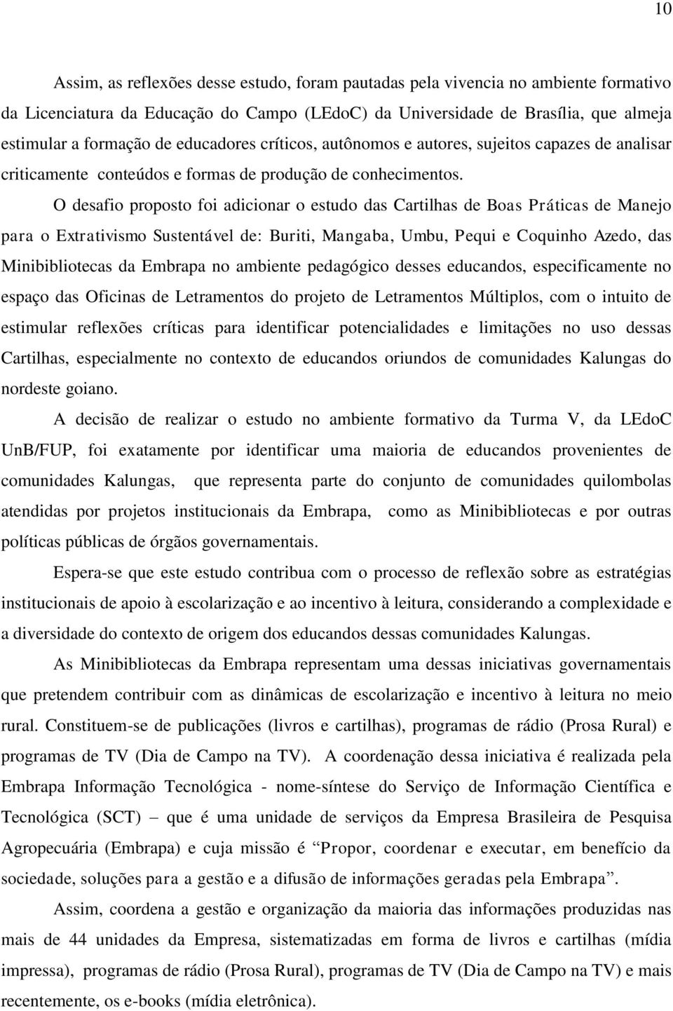 O desafio proposto foi adicionar o estudo das Cartilhas de Boas Práticas de Manejo para o Extrativismo Sustentável de: Buriti, Mangaba, Umbu, Pequi e Coquinho Azedo, das Minibibliotecas da Embrapa no