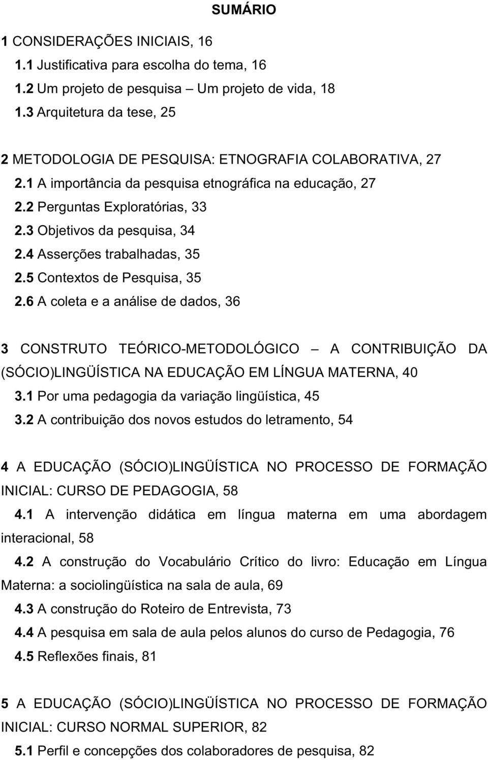 3 Objetivos da pesquisa, 34 2.4 Asserções trabalhadas, 35 2.5 Contextos de Pesquisa, 35 2.