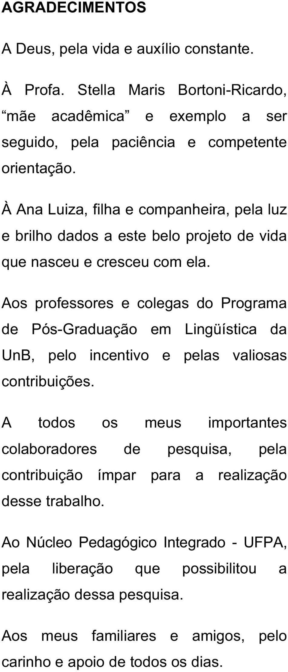 Aos professores e colegas do Programa de Pós-Graduação em Lingüística da UnB, pelo incentivo e pelas valiosas contribuições.