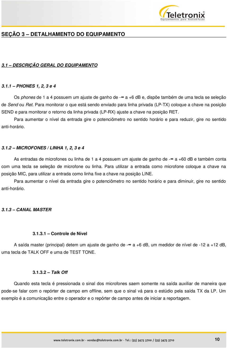 Para aumentar o nível da entrada gire o potenciômetro no sentido horário e para reduzir, gire no sentido anti-horário. 3.1.