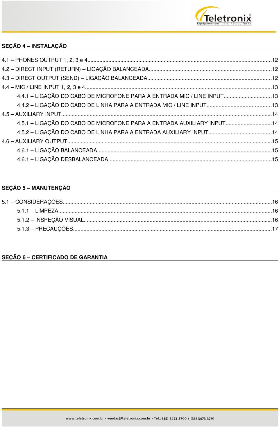 AUXILIARY INPUT...14 4.5.1 LIGAÇÃO DO CABO DE MICROFONE PARA A ENTRADA AUXILIARY INPUT...14 4.5.2 LIGAÇÃO DO CABO DE LINHA PARA A ENTRADA AUXILIARY INPUT...14 4.6 AUXILIARY OUTPUT.