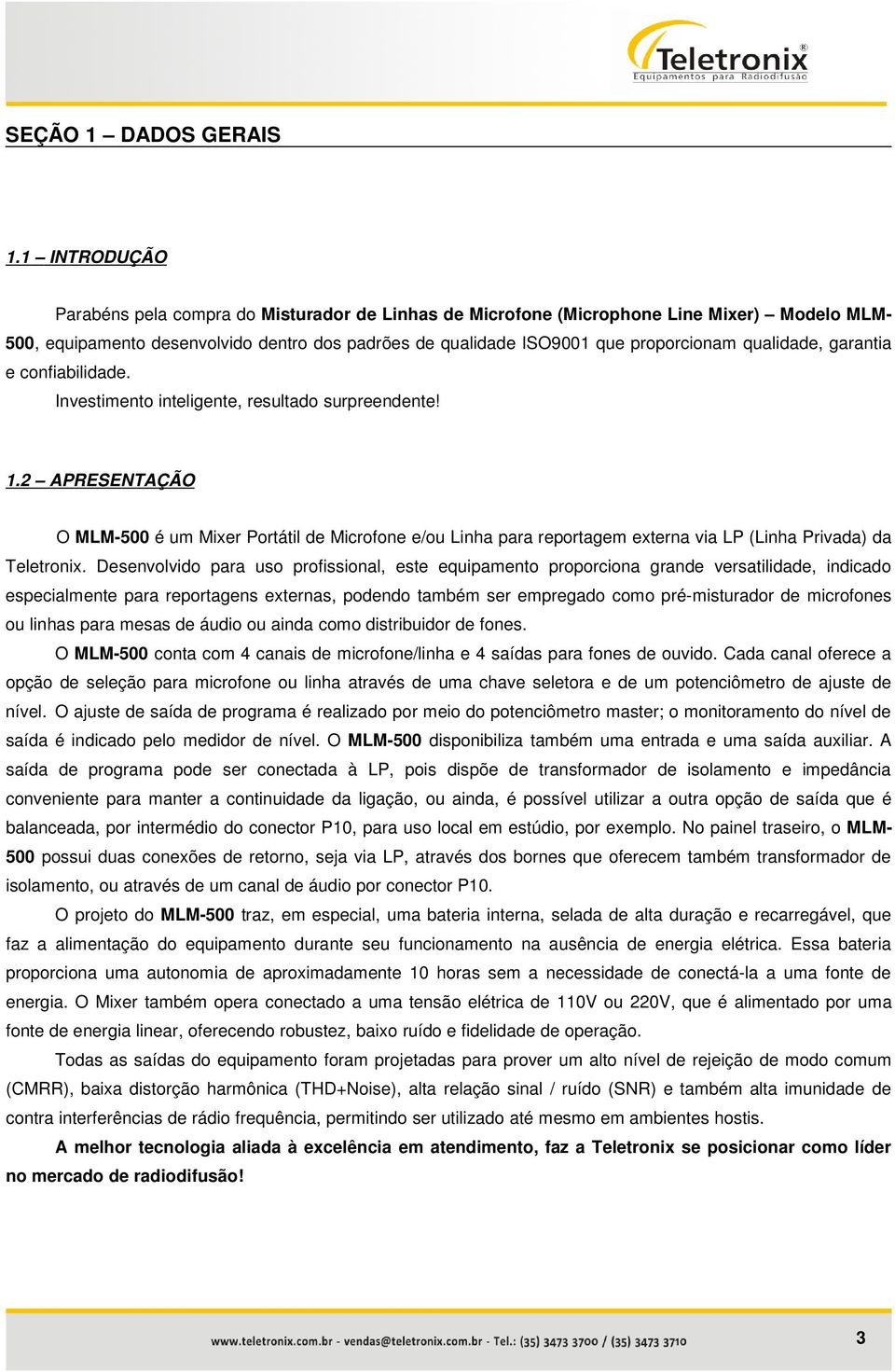 qualidade, garantia e confiabilidade. Investimento inteligente, resultado surpreendente! 1.