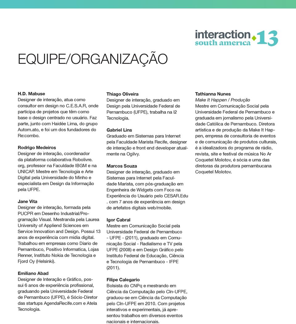 org, professor na Faculdade IBGM e na UNICAP. Mestre em Tecnologia e Arte Digital pela Universidade do Minho e especialista em Design da Informação pela UFPE.