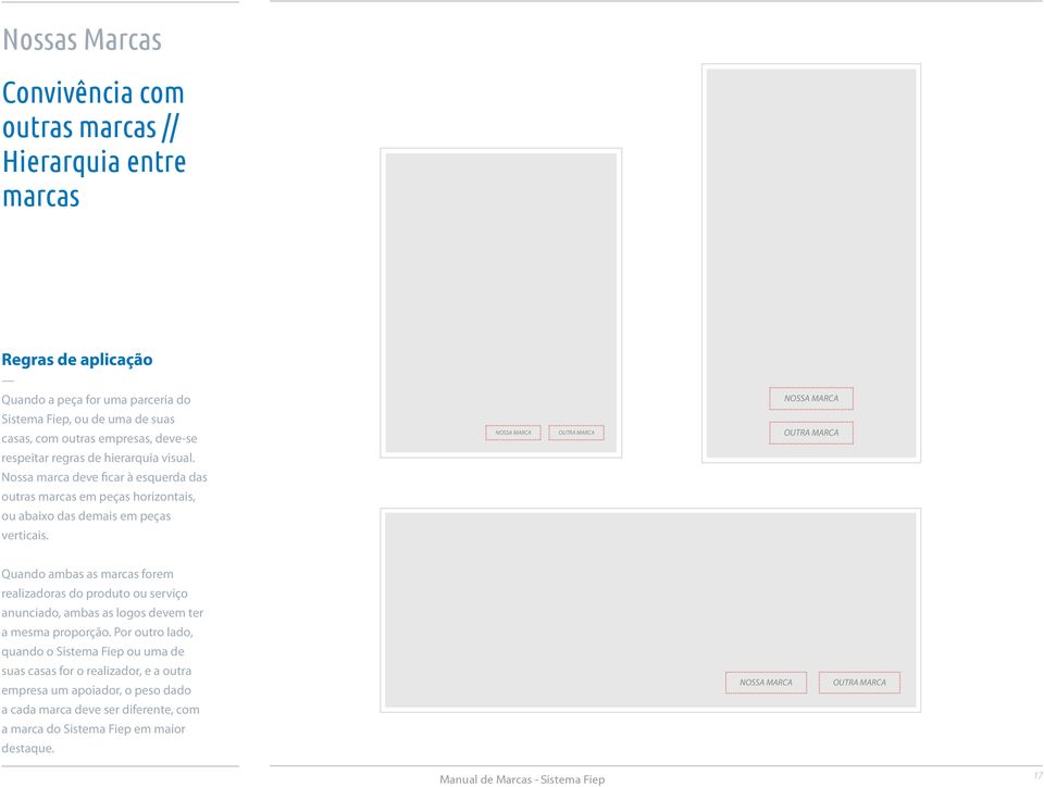 Nossa marca deve ficar à esquerda das outras marcas em peças horizontais, ou abaixo das demais em peças verticais.