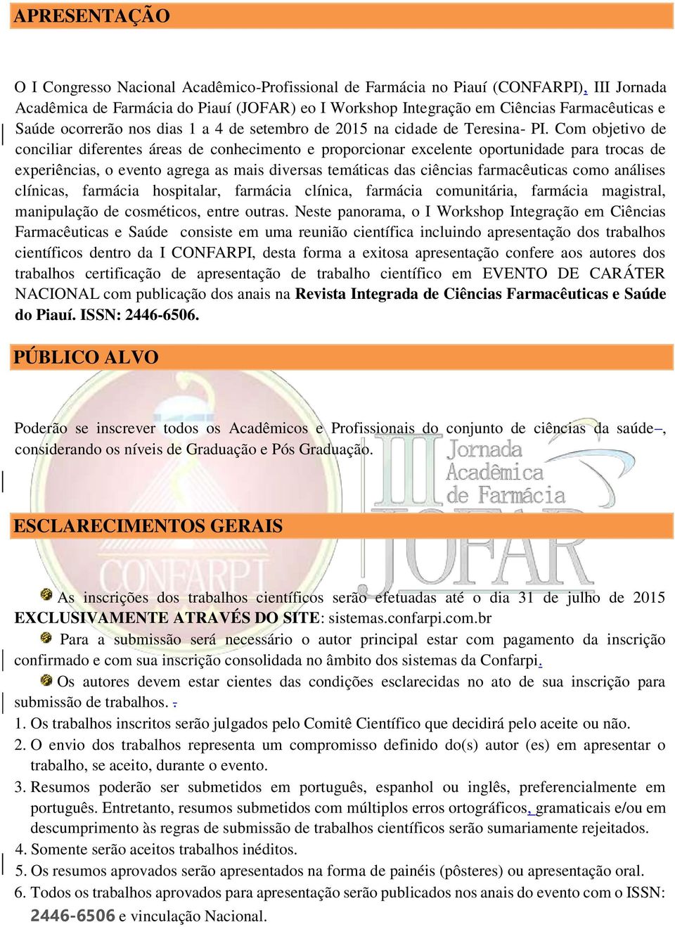 Com objetivo de conciliar diferentes áreas de conhecimento e proporcionar excelente oportunidade para trocas de experiências, o evento agrega as mais diversas temáticas das ciências farmacêuticas