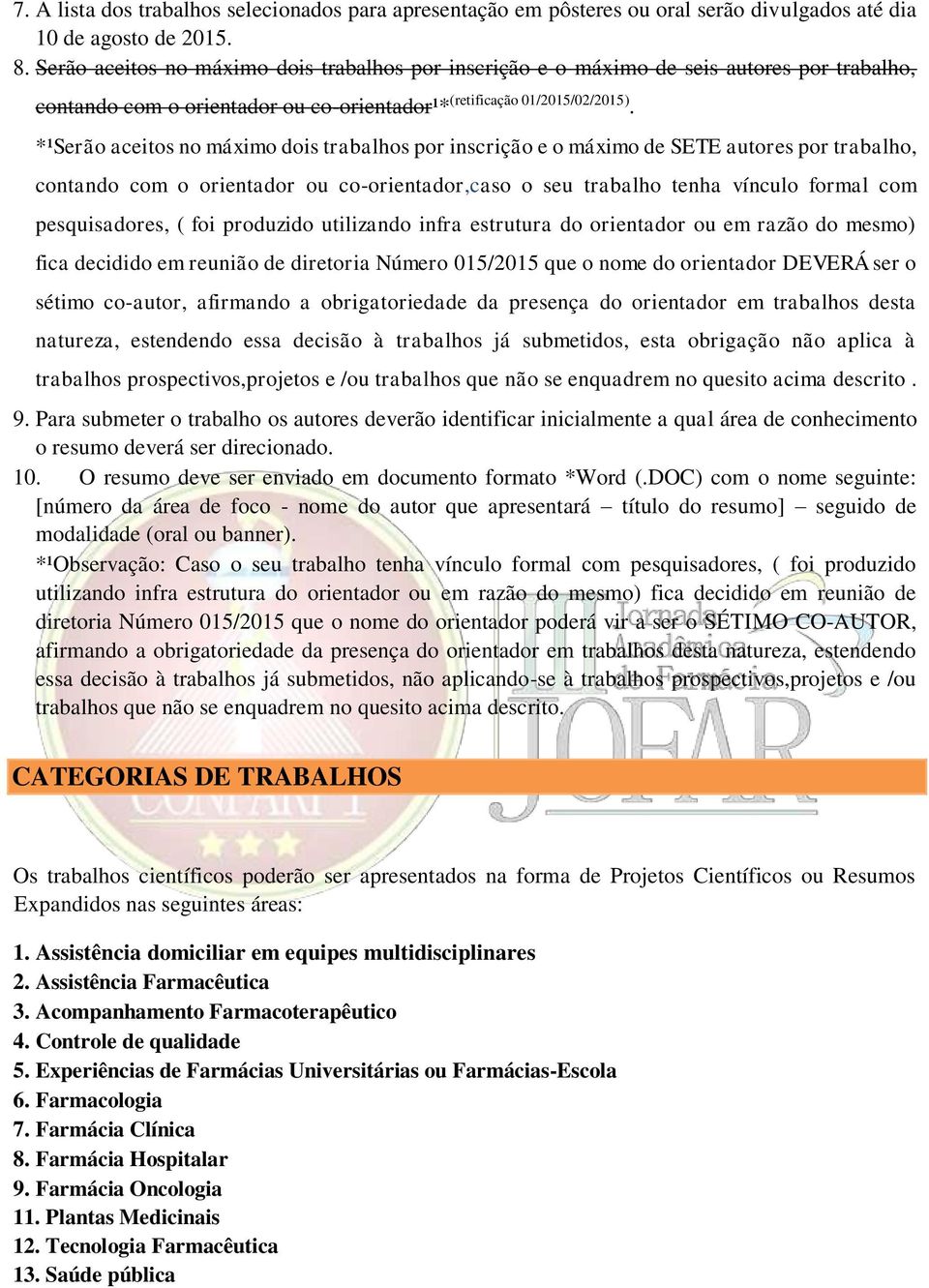 *¹Serão aceitos no máximo dois trabalhos por inscrição e o máximo de SETE autores por trabalho, contando com o orientador ou co-orientador,caso o seu trabalho tenha vínculo formal com pesquisadores,