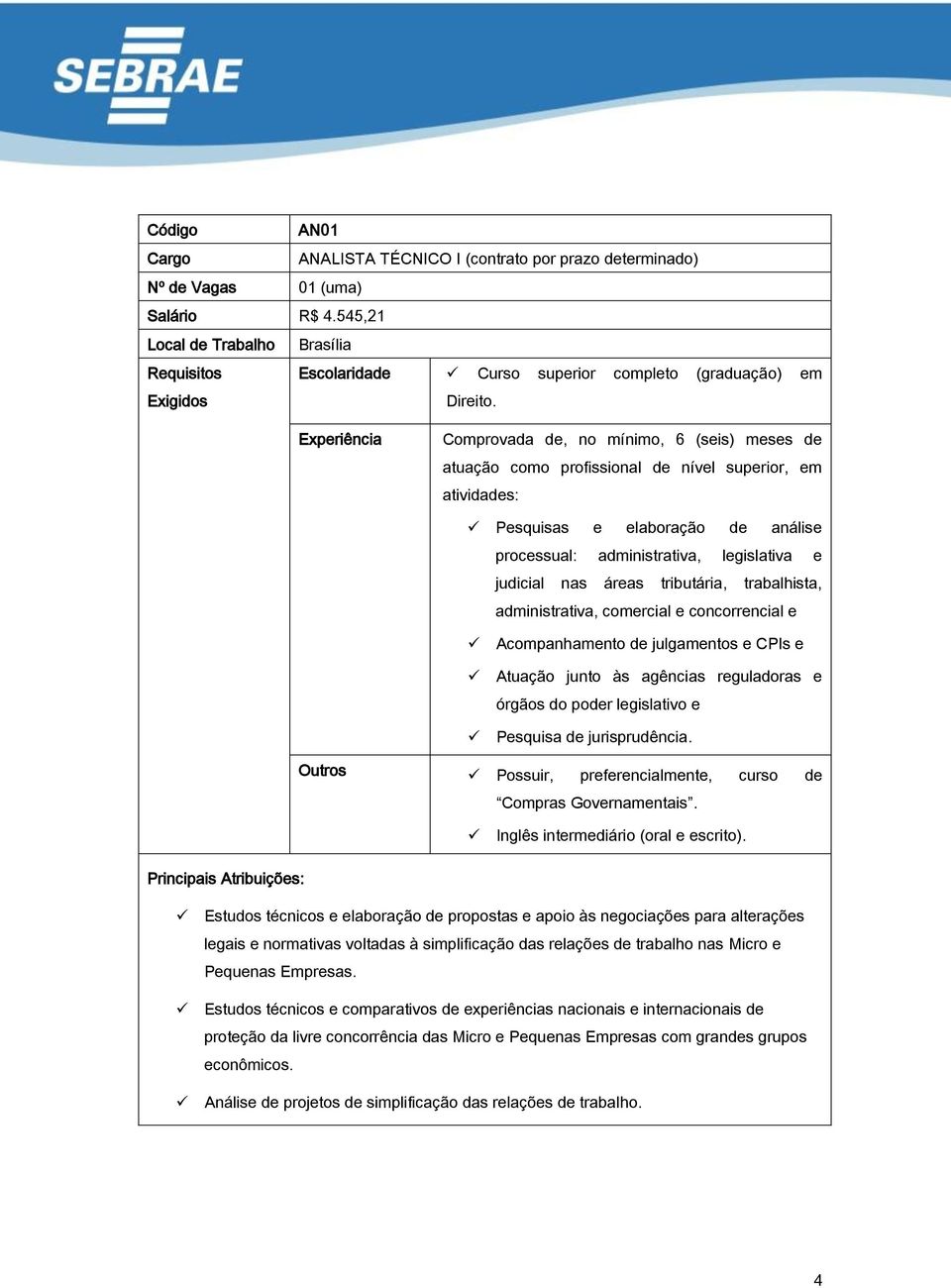 Experiência Comprovada de, no mínimo, 6 (seis) meses de atuação como profissional de nível superior, em atividades: Pesquisas e elaboração de análise processual: administrativa, legislativa e