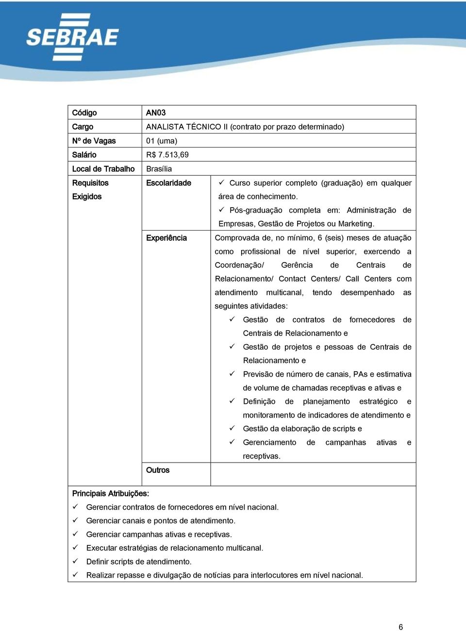 Pós-graduação completa em: Administração de Empresas, Gestão de Projetos ou Marketing.