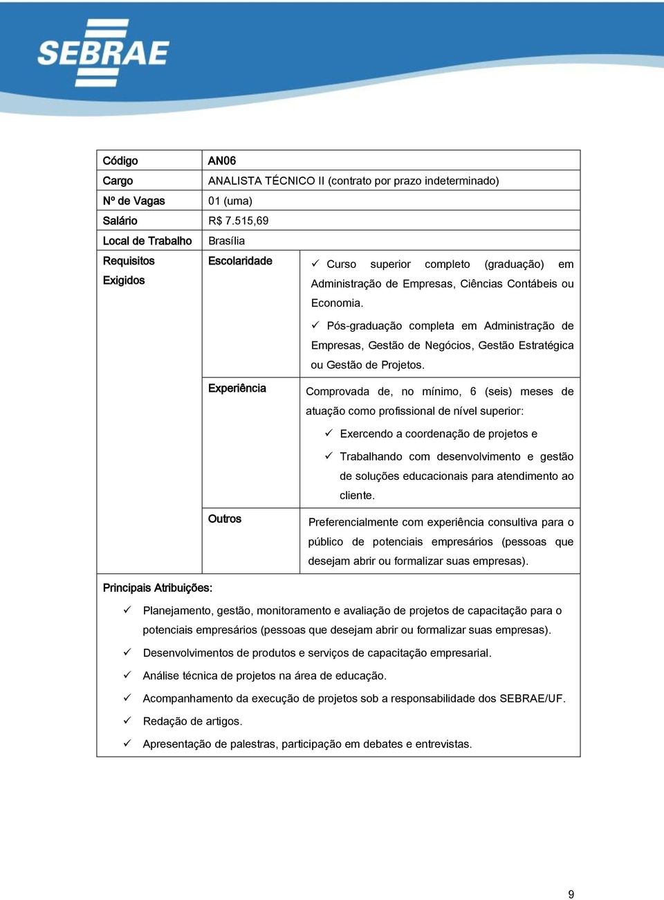 Pós-graduação completa em Administração de Empresas, Gestão de Negócios, Gestão Estratégica ou Gestão de Projetos.