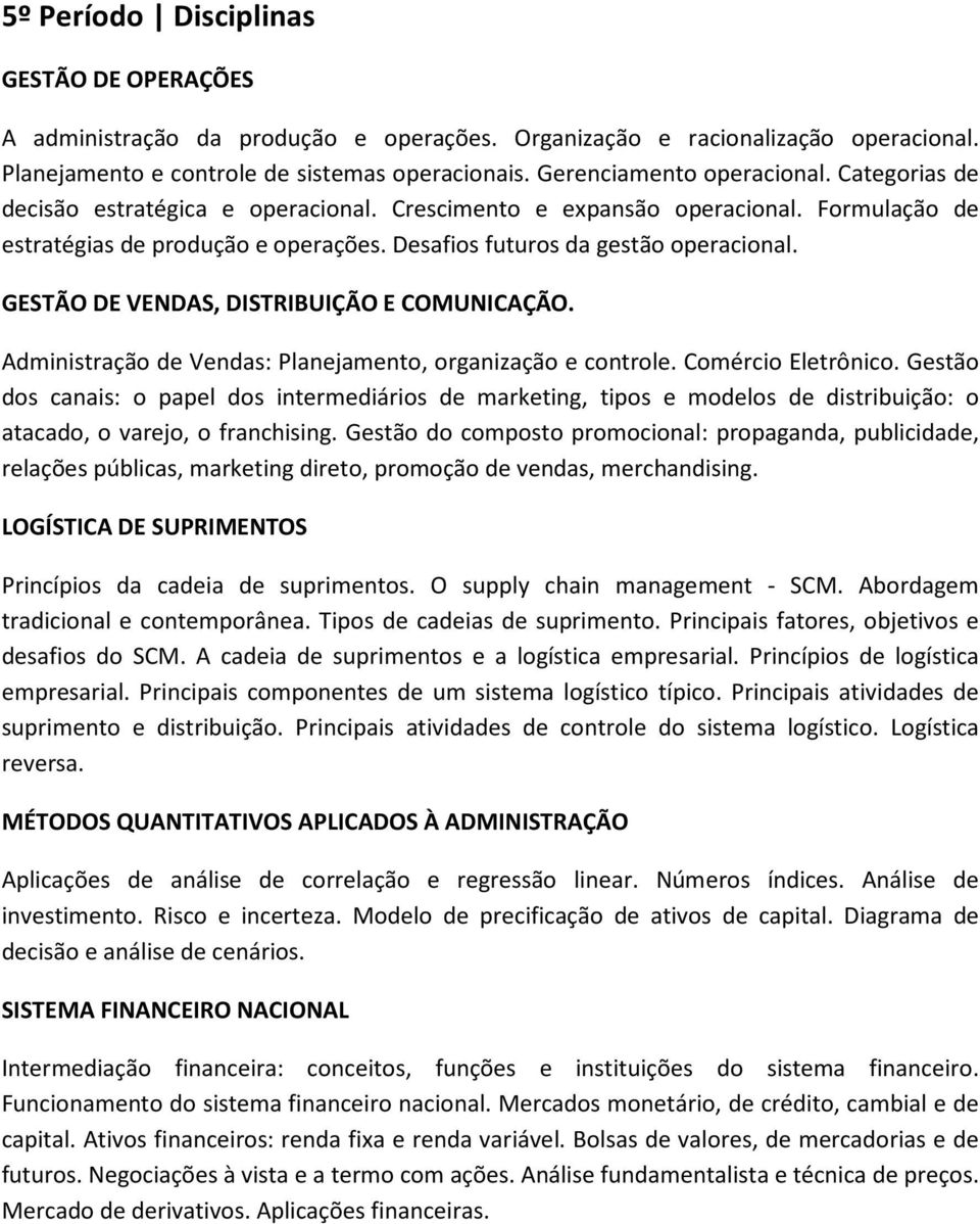 Desafios futuros da gestão operacional. GESTÃO DE VENDAS, DISTRIBUIÇÃO E COMUNICAÇÃO. Administração de Vendas: Planejamento, organização e controle. Comércio Eletrônico.