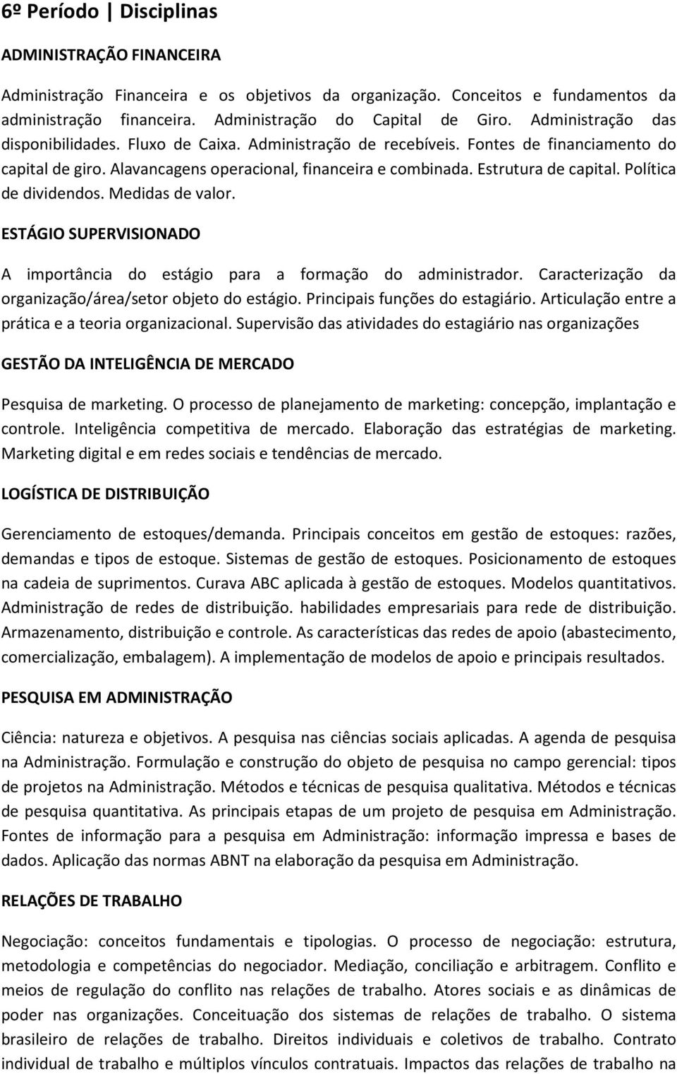 Política de dividendos. Medidas de valor. ESTÁGIO SUPERVISIONADO A importância do estágio para a formação do administrador. Caracterização da organização/área/setor objeto do estágio.