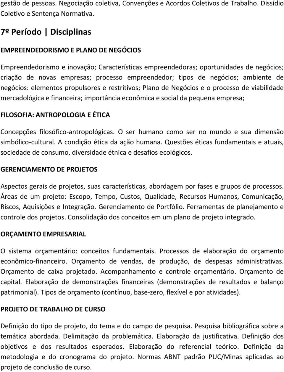 tipos de negócios; ambiente de negócios: elementos propulsores e restritivos; Plano de Negócios e o processo de viabilidade mercadológica e financeira; importância econômica e social da pequena