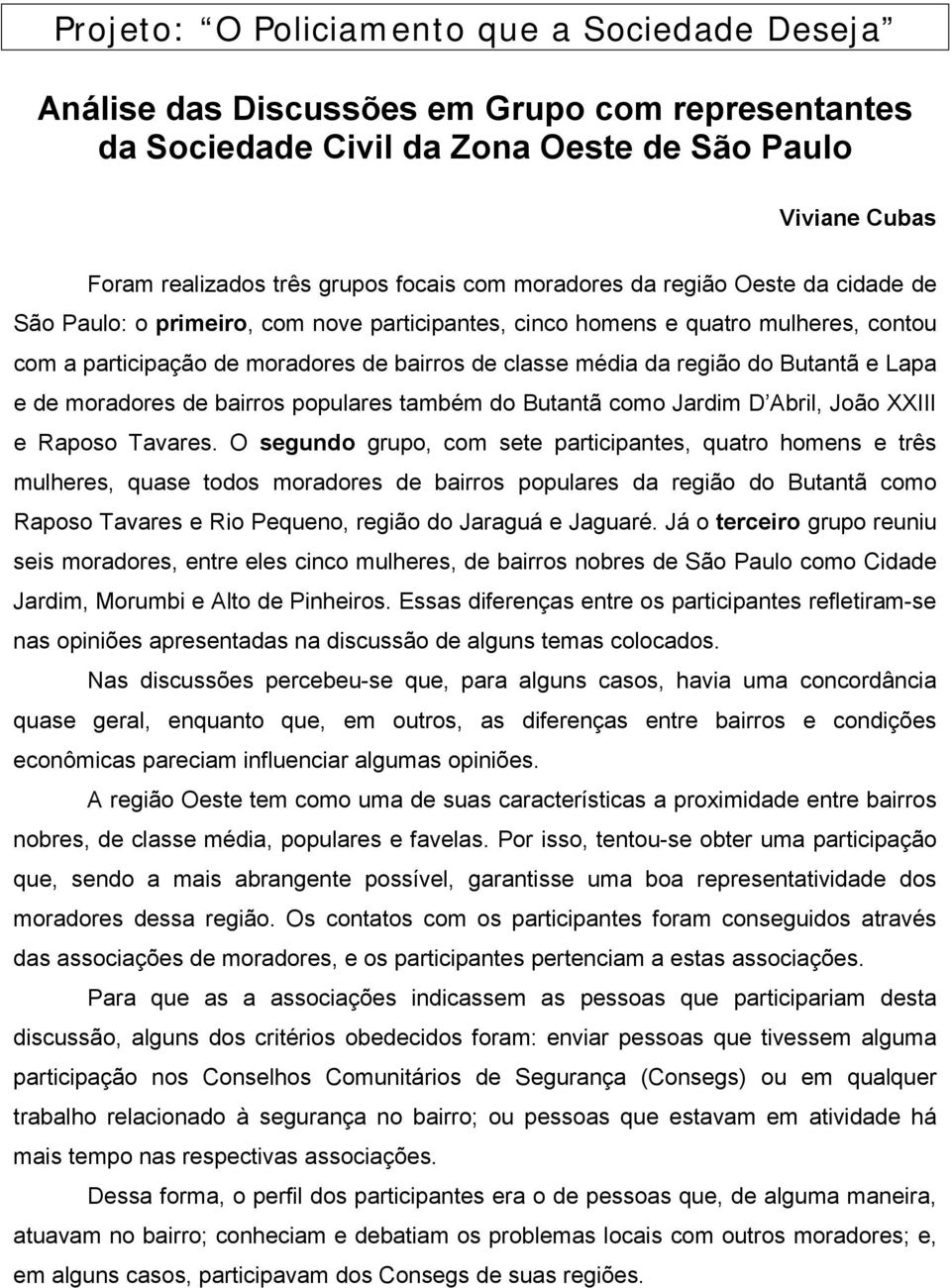 Butantã e Lapa e de moradores de bairros populares também do Butantã como Jardim D Abril, João XXIII e Raposo Tavares.