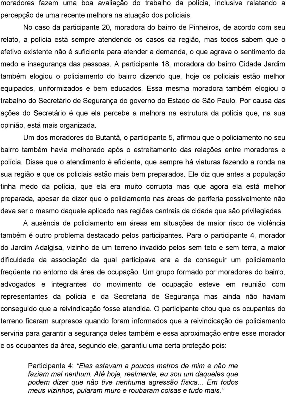 para atender a demanda, o que agrava o sentimento de medo e insegurança das pessoas.