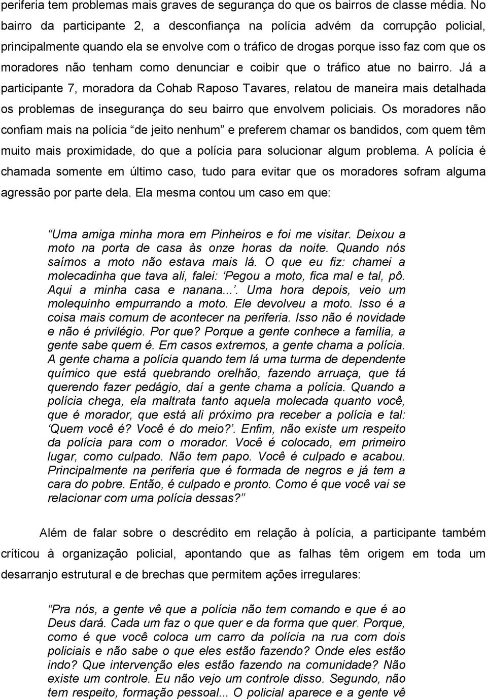 denunciar e coibir que o tráfico atue no bairro.