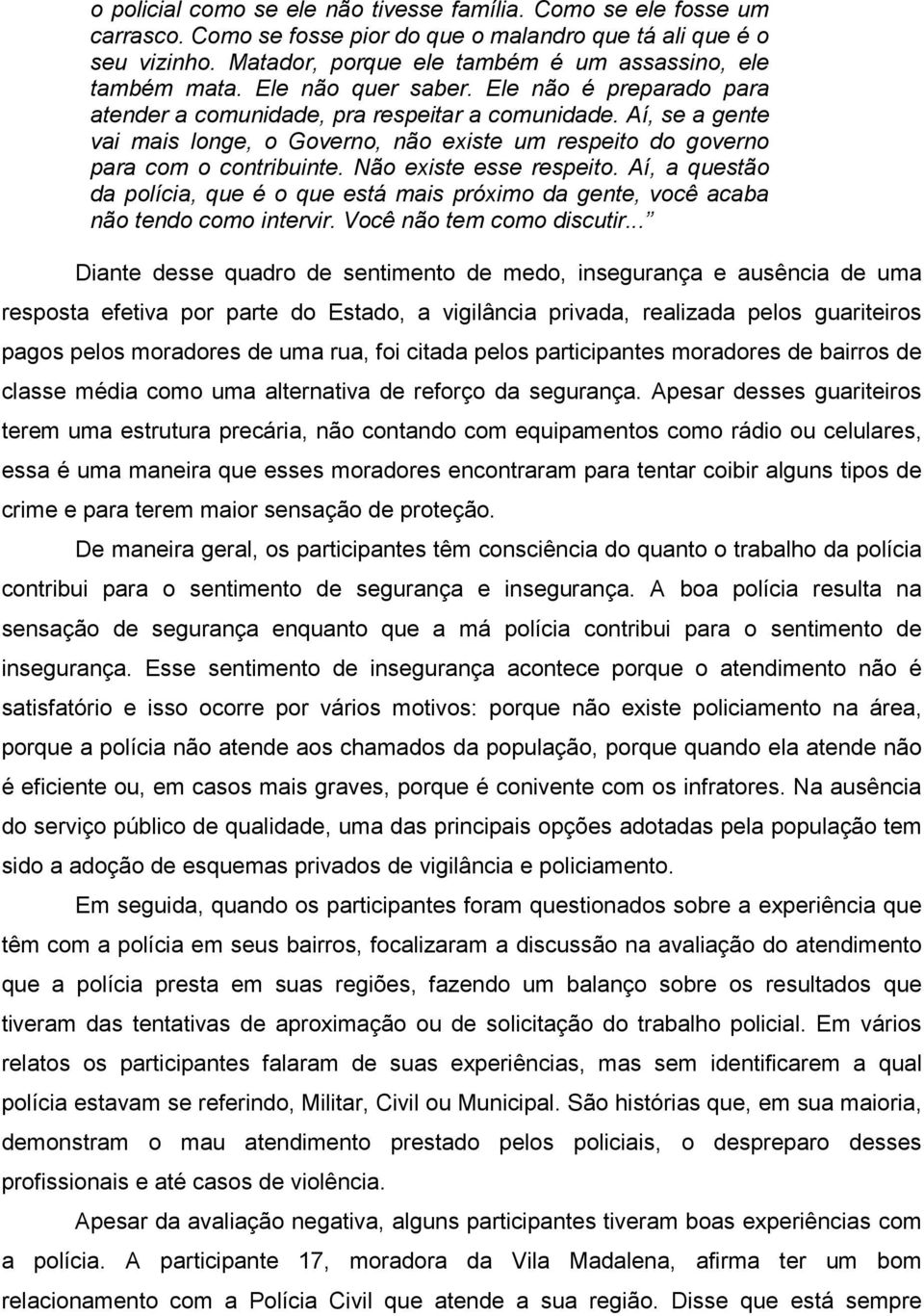 Aí, se a gente vai mais longe, o Governo, não existe um respeito do governo para com o contribuinte. Não existe esse respeito.