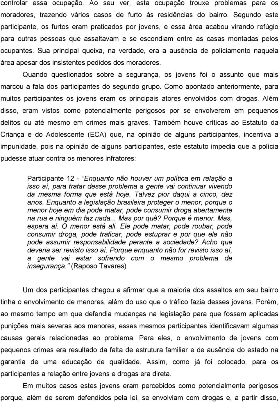 Sua principal queixa, na verdade, era a ausência de policiamento naquela área apesar dos insistentes pedidos dos moradores.