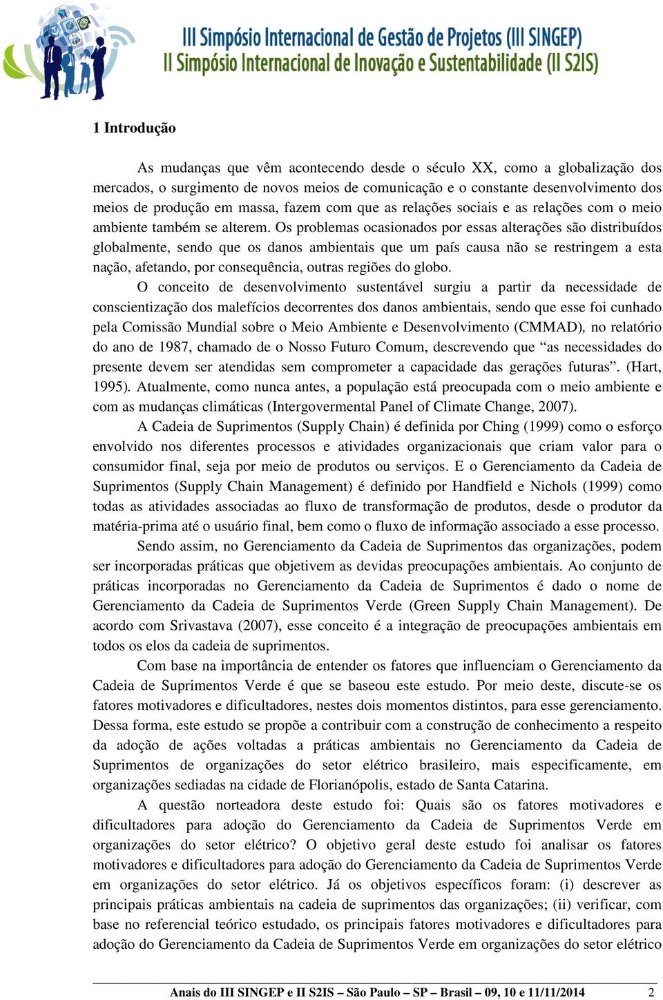 Os problemas ocasionados por essas alterações são distribuídos globalmente, sendo que os danos ambientais que um país causa não se restringem a esta nação, afetando, por consequência, outras regiões