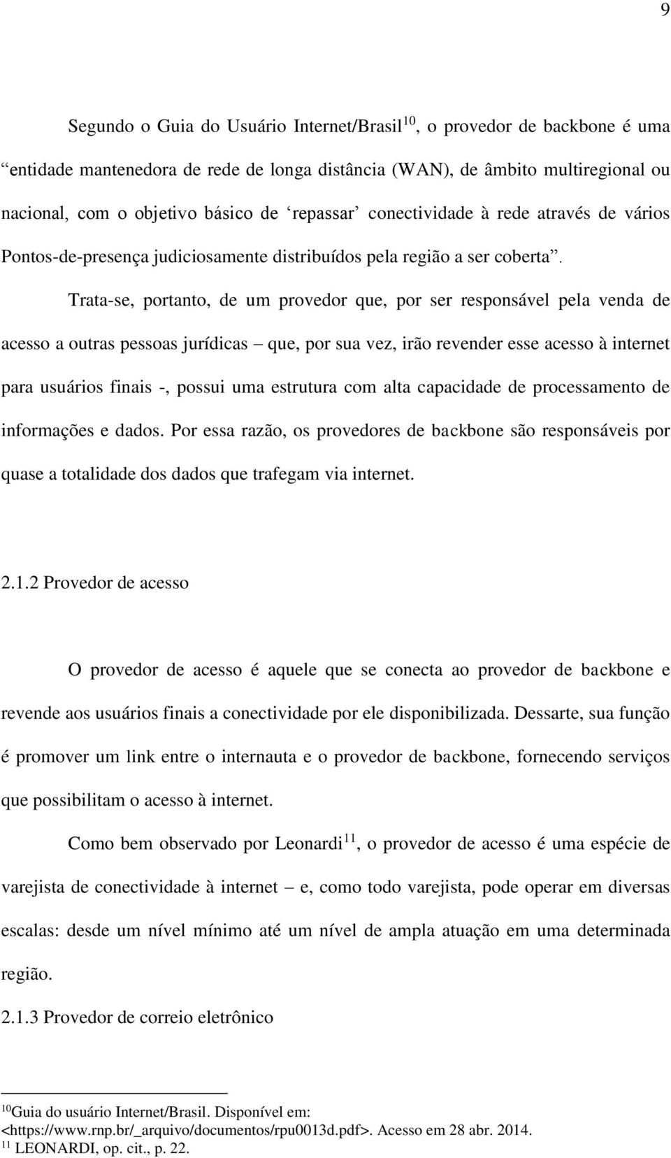 Trata-se, portanto, de um provedor que, por ser responsável pela venda de acesso a outras pessoas jurídicas que, por sua vez, irão revender esse acesso à internet para usuários finais -, possui uma