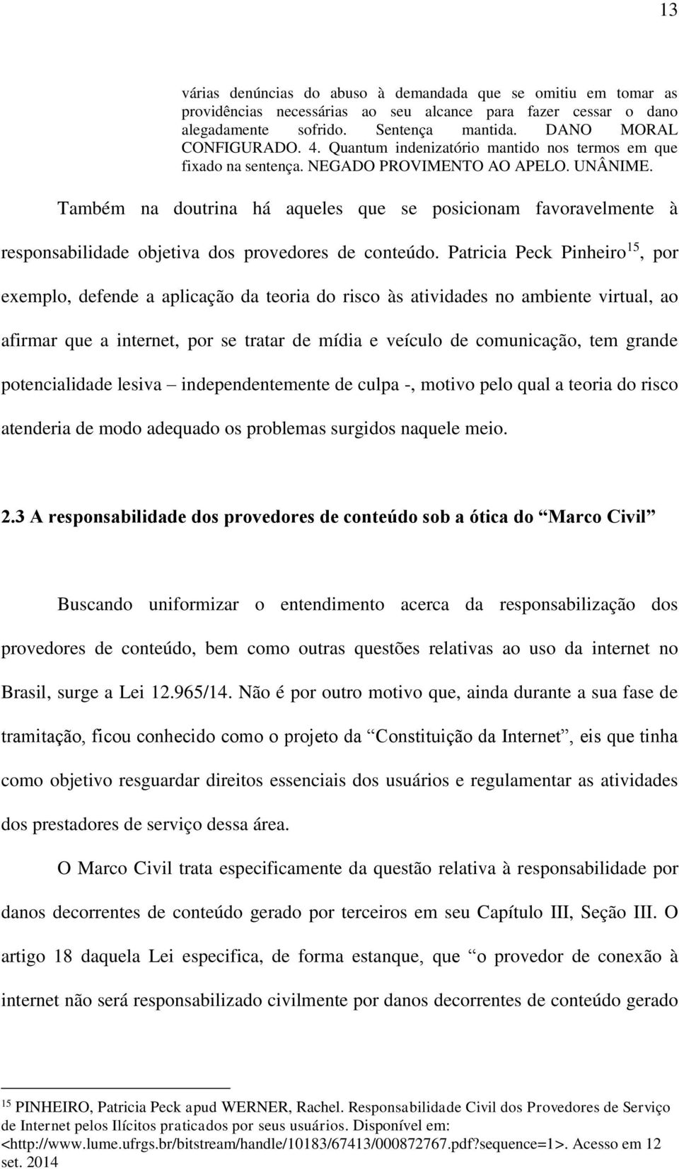 Também na doutrina há aqueles que se posicionam favoravelmente à responsabilidade objetiva dos provedores de conteúdo.