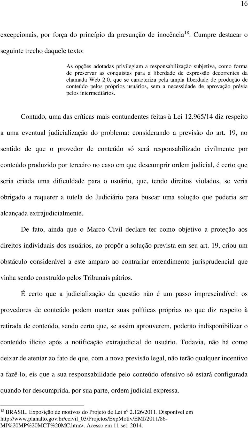 chamada Web 2.0, que se caracteriza pela ampla liberdade de produção de conteúdo pelos próprios usuários, sem a necessidade de aprovação prévia pelos intermediários.