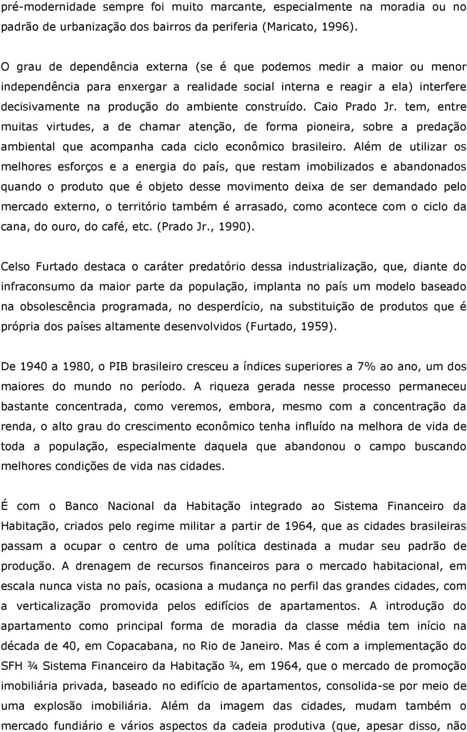 construído. Caio Prado Jr. tem, entre muitas virtudes, a de chamar atenção, de forma pioneira, sobre a predação ambiental que acompanha cada ciclo econômico brasileiro.