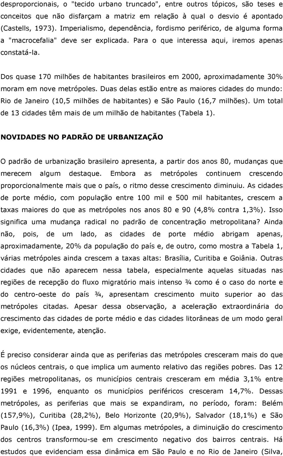 Dos quase 170 milhões de habitantes brasileiros em 2000, aproximadamente 30% moram em nove metrópoles.