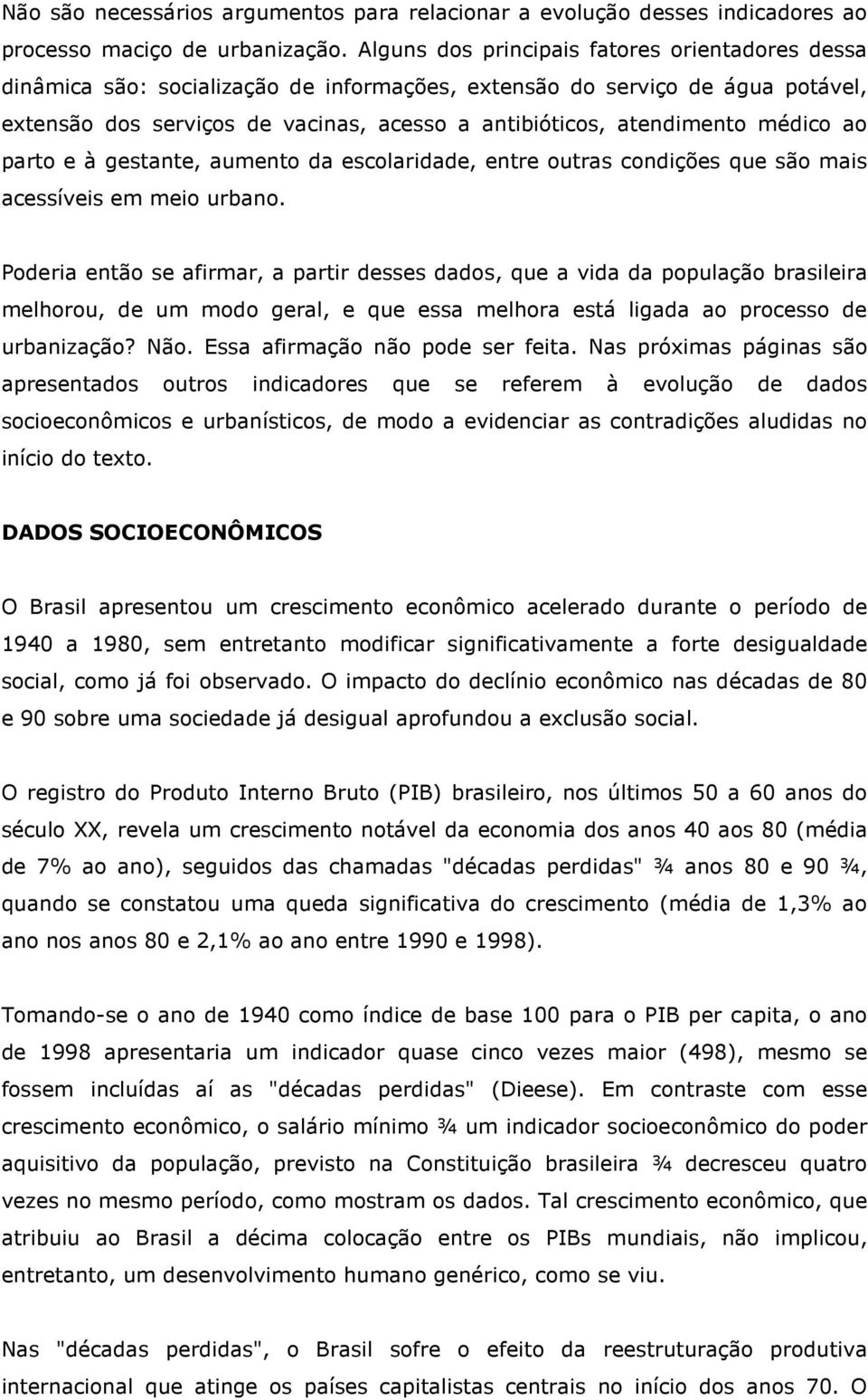 médico ao parto e à gestante, aumento da escolaridade, entre outras condições que são mais acessíveis em meio urbano.