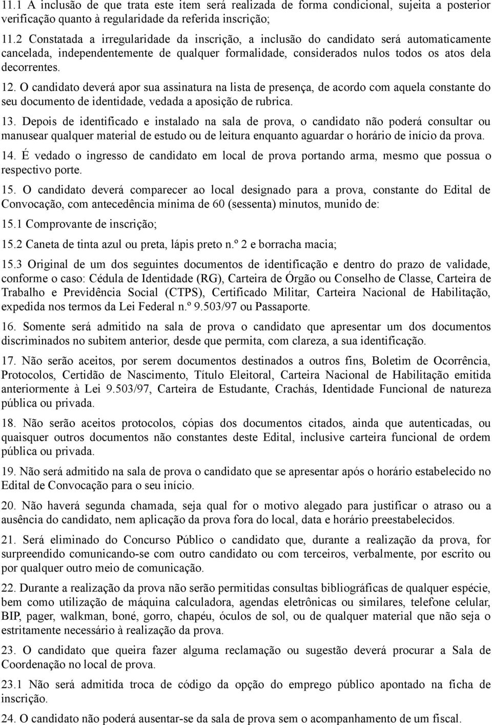 . O candidato deverá apor sua assinatura na lista de presença, de acordo com aquela constante do seu documento de identidade, vedada a aposição de rubrica. 3.