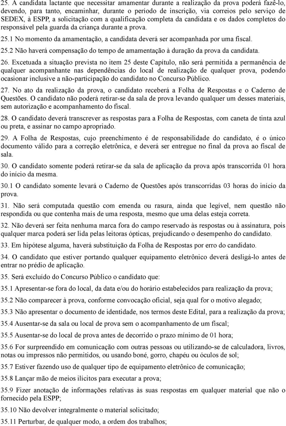 No momento da amamentação, a candidata deverá ser acompanhada por uma fiscal. 5. Não haverá compensação do tempo de amamentação à duração da prova da candidata. 6.