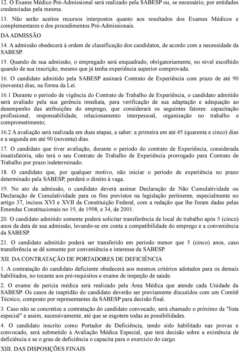 A admissão obedecerá à ordem de classificação dos candidatos, de acordo com a necessidade da SABESP. 5.