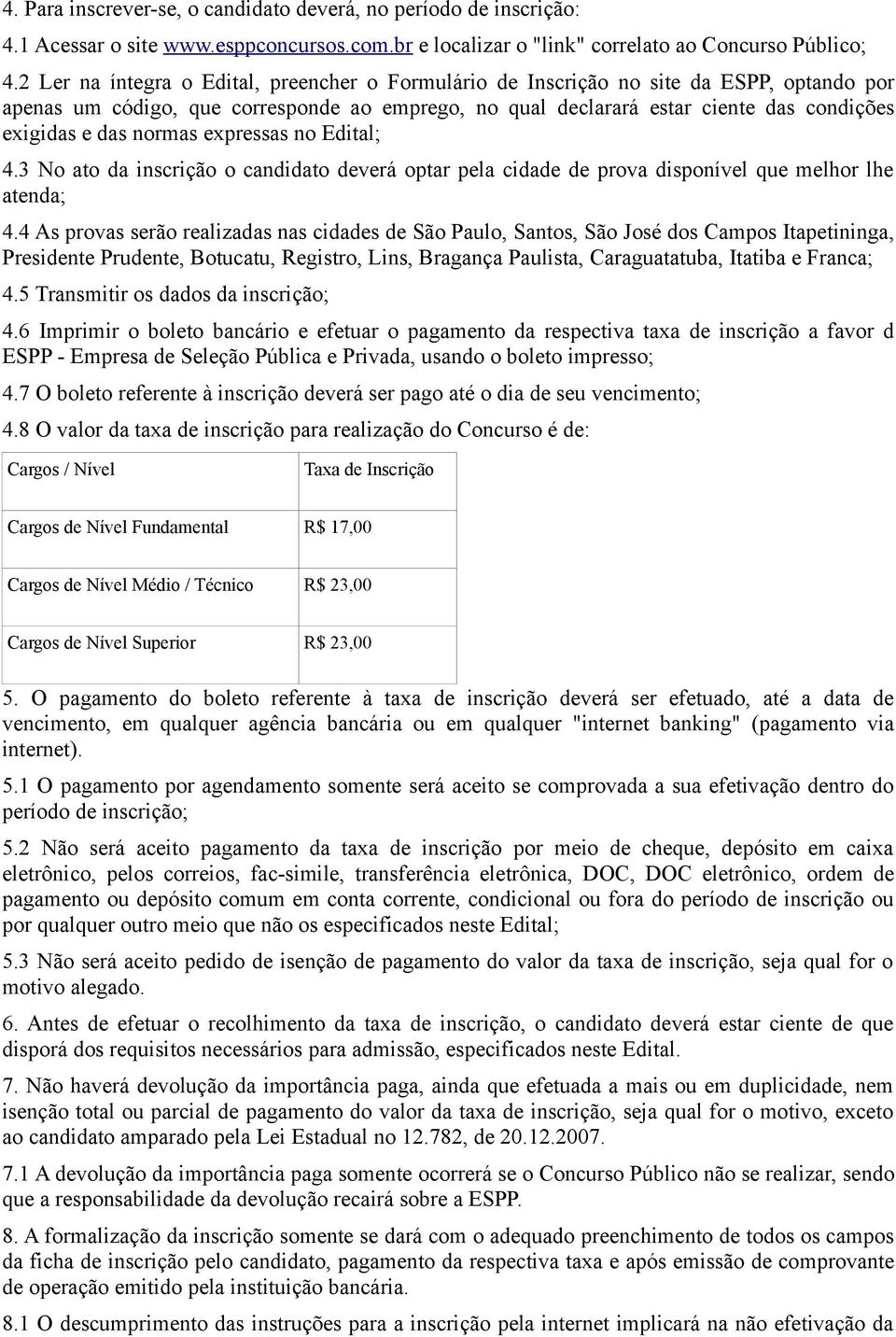 normas expressas no Edital; 4.3 No ato da inscrição o candidato deverá optar pela cidade de prova disponível que melhor lhe atenda; 4.