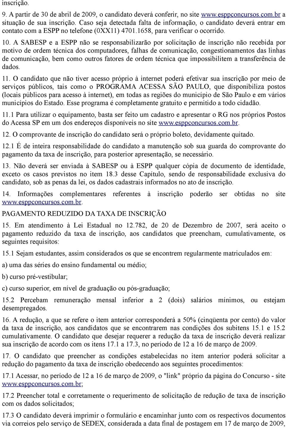 A SABESP e a ESPP não se responsabilizarão por solicitação de inscrição não recebida por motivo de ordem técnica dos computadores, falhas de comunicação, congestionamentos das linhas de comunicação,