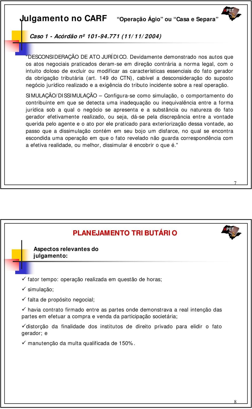 gerador da obrigação tributária (art. 149 do CTN), cabível a desconsideração do suposto negócio jurídico realizado e a exigência do tributo incidente sobre a real operação.