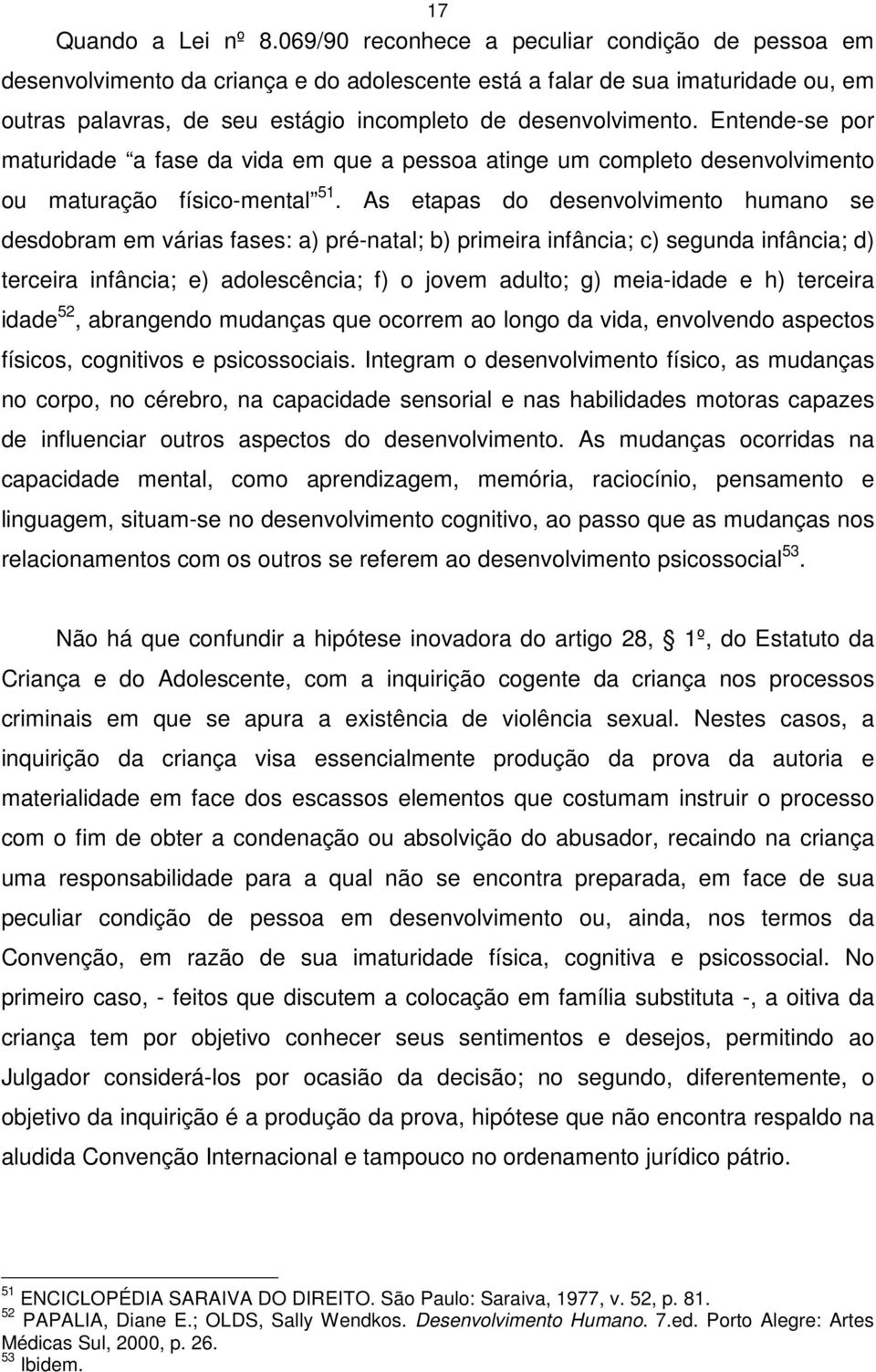 Entende-se por maturidade a fase da vida em que a pessoa atinge um completo desenvolvimento ou maturação físico-mental 51.