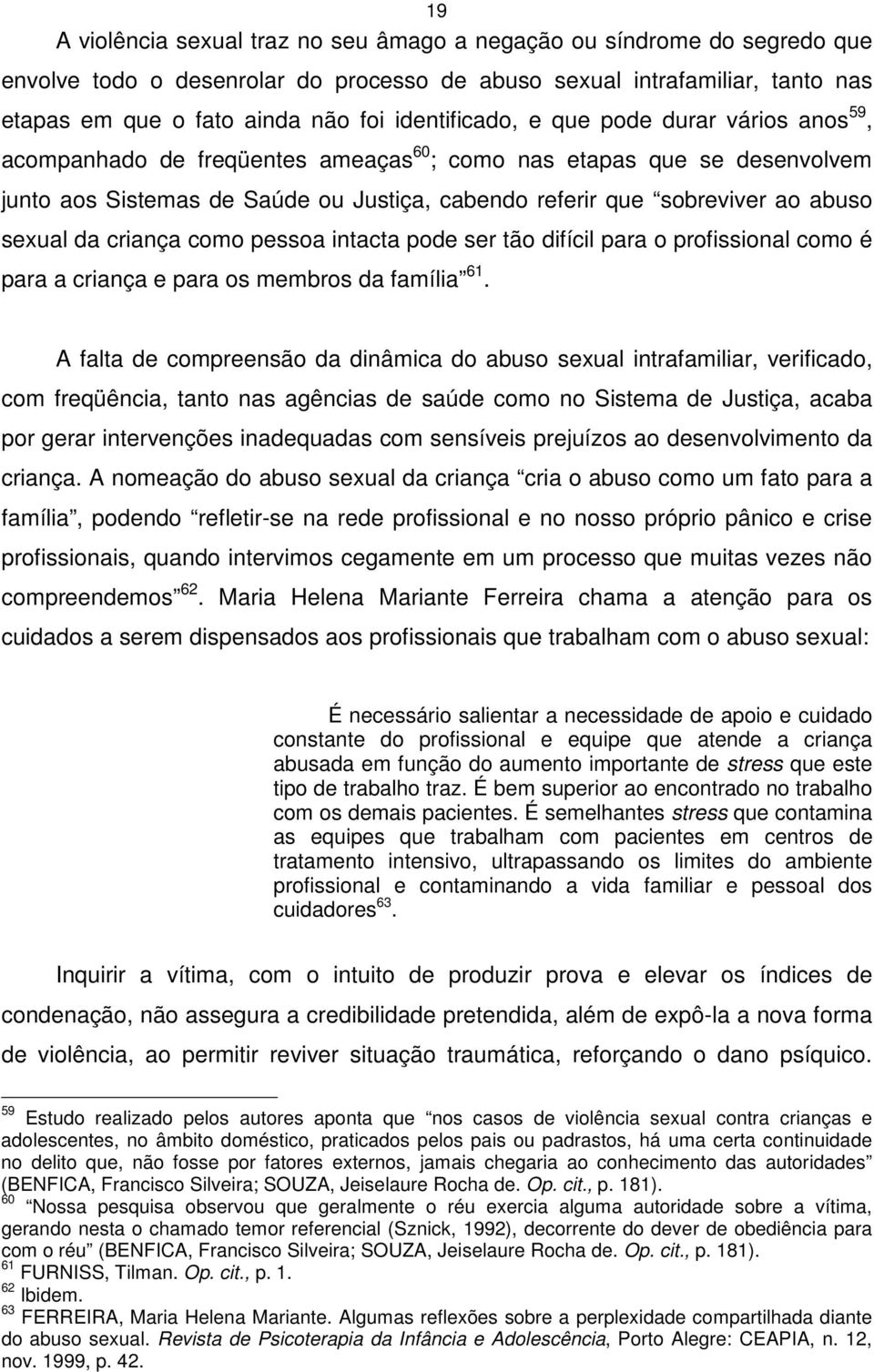 abuso sexual da criança como pessoa intacta pode ser tão difícil para o profissional como é para a criança e para os membros da família 61.