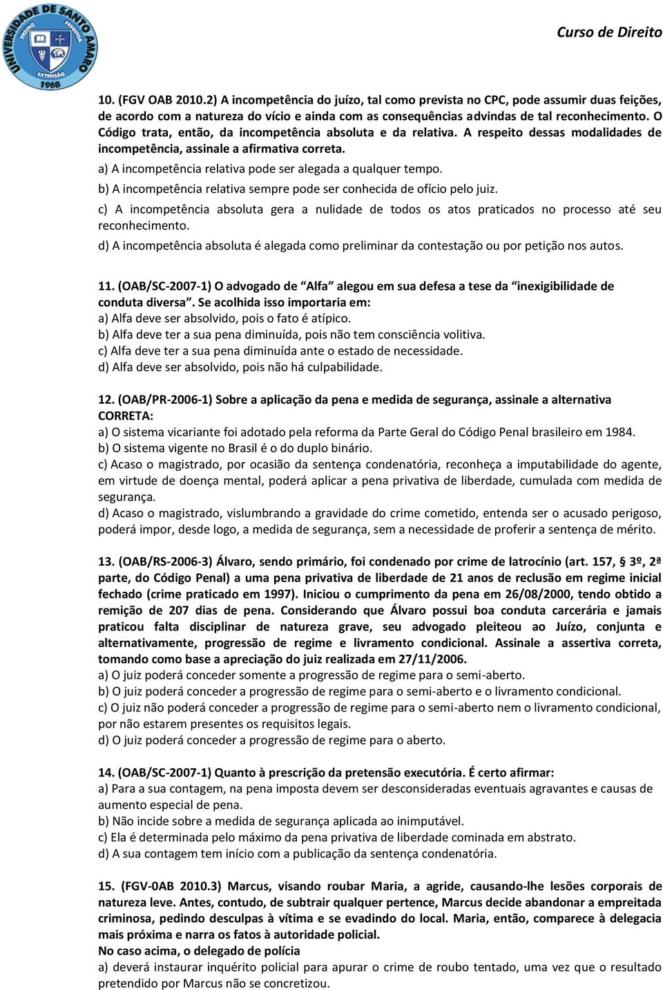 a) A incompetência relativa pode ser alegada a qualquer tempo. b) A incompetência relativa sempre pode ser conhecida de ofício pelo juiz.