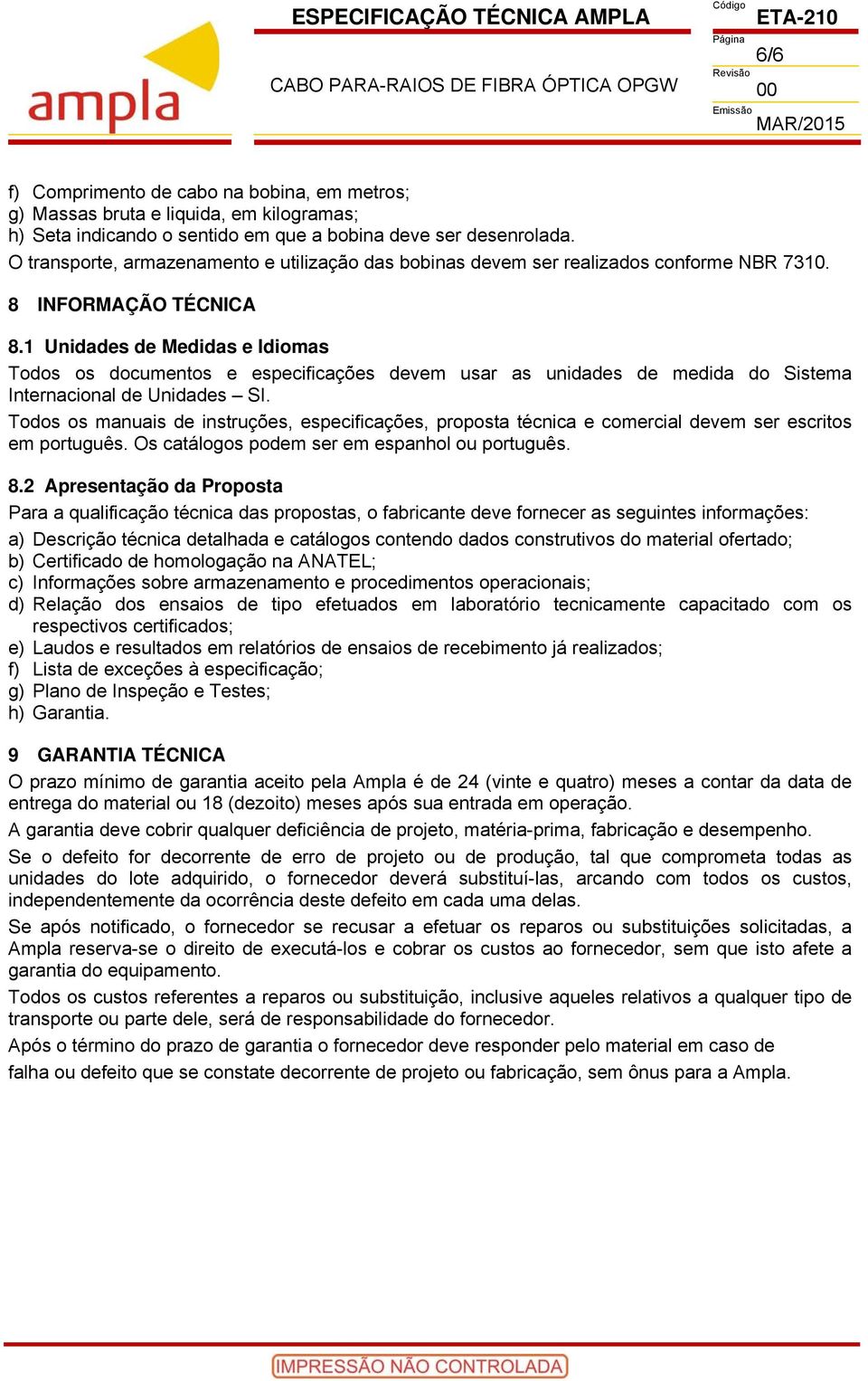 1 Unidades de Medidas e Idiomas Todos os documentos e especificações devem usar as unidades de medida do Sistema Internacional de Unidades SI.