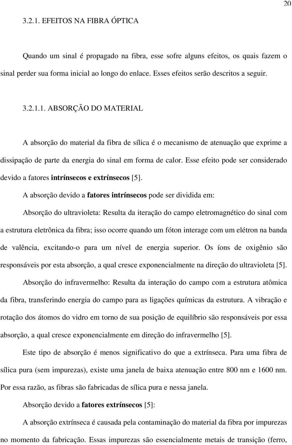 1. ABSORÇÃO DO MATERIAL A absorção do material da fibra de sílica é o mecanismo de atenuação que exprime a dissipação de parte da energia do sinal em forma de calor.