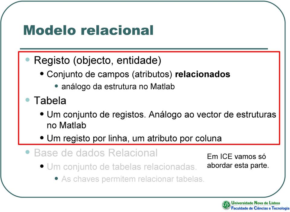 Análogo ao vector de estruturas no Matlab Um registo por linha, um atributo por coluna Base de