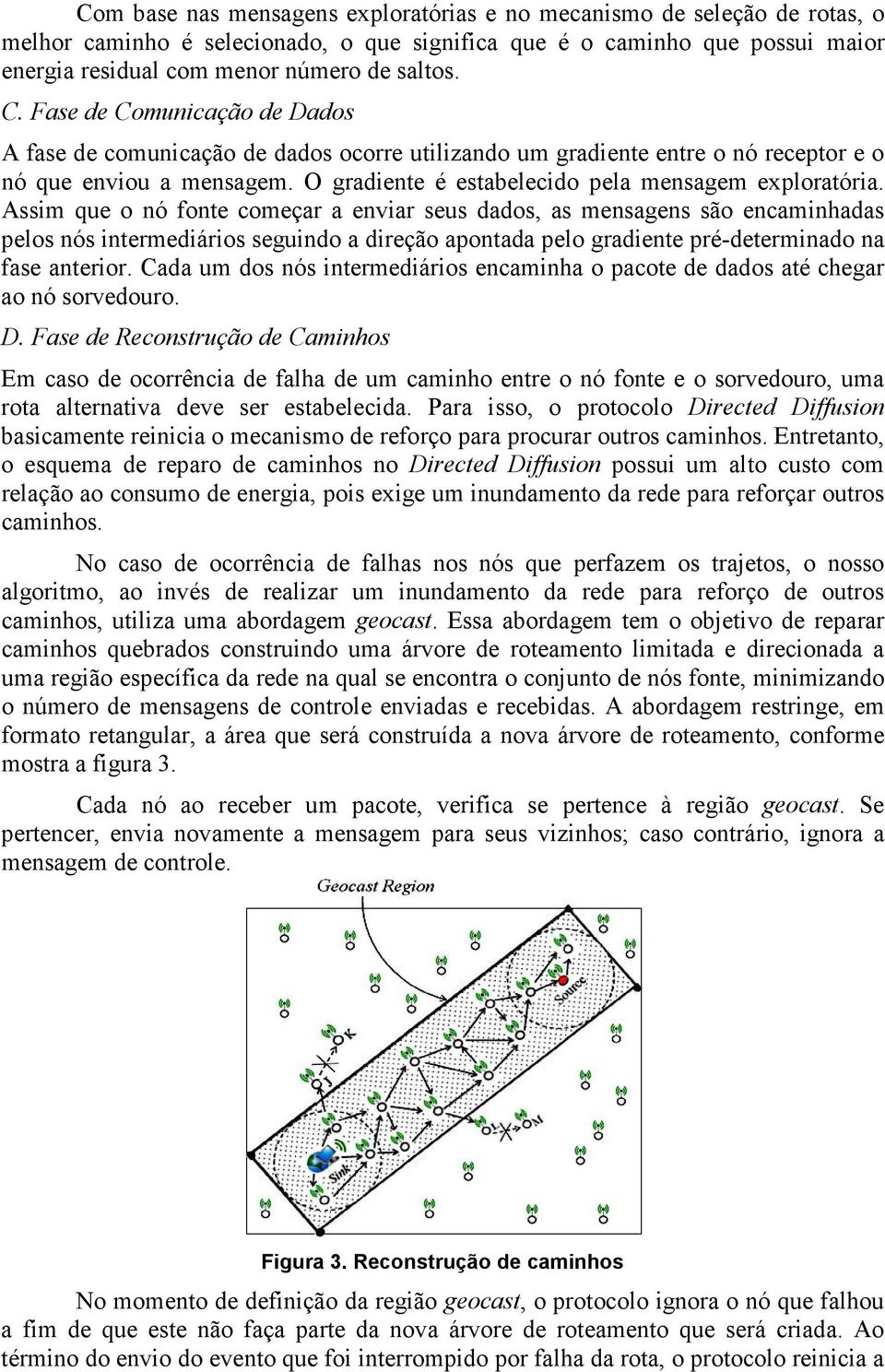 Assim que o nó fonte começar a enviar seus dados, as mensagens são encaminhadas pelos nós intermediários seguindo a direção apontada pelo gradiente pré-determinado na fase anterior.