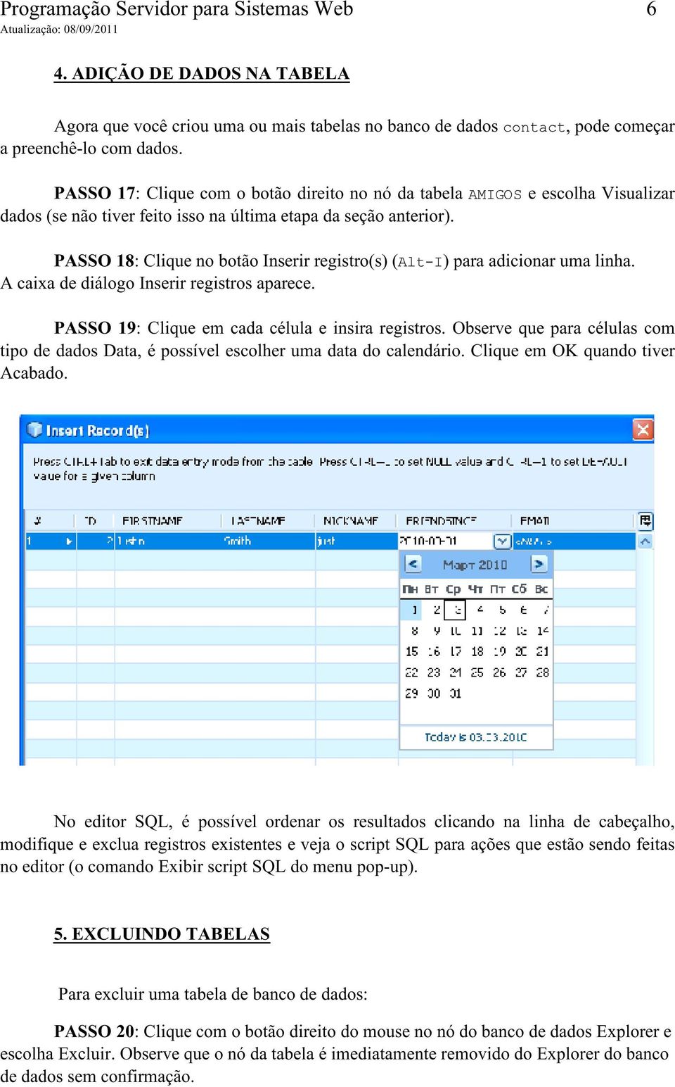 , pode começar e escolha Visualizar PASSO 18: Clique no botão Inserir registro(s) ( A caixa de diálogo Inserir registros aparece. ) para adicionar uma linha.