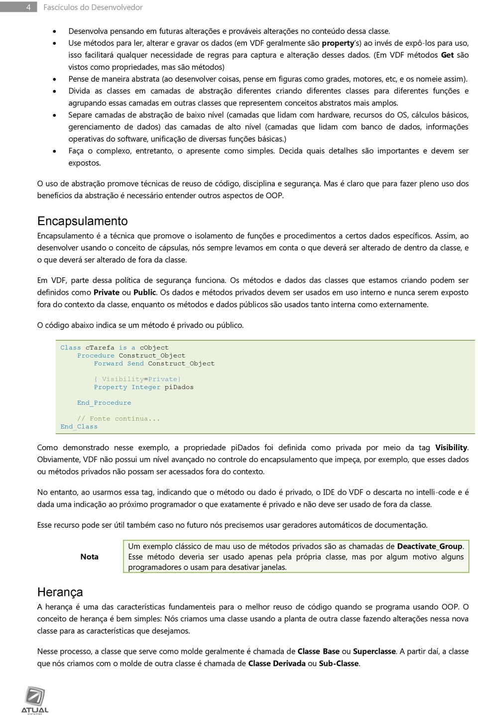 (Em VDF métodos Get são vistos como propriedades, mas são métodos) Pense de maneira abstrata (ao desenvolver coisas, pense em figuras como grades, motores, etc, e os nomeie assim).